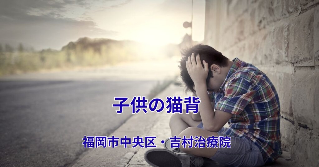 子供の猫背|福岡市中央区・吉村治療院